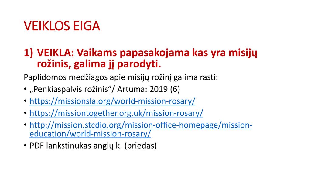 VEIKLOS EIGA VEIKLA: Vaikams papasakojama kas yra misijų rožinis, galima jį parodyti. Paplidomos medžiagos apie misijų rožinį galima rasti: