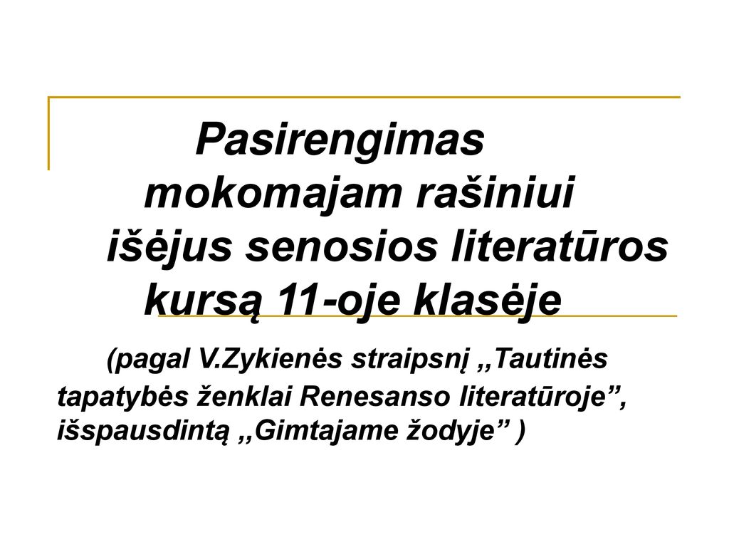 Pasirengimas mokomajam rašiniui išėjus senosios literatūros kursą 11-oje klasėje (pagal V.Zykienės straipsnį ,,Tautinės tapatybės ženklai Renesanso literatūroje , išspausdintą ,,Gimtajame žodyje )