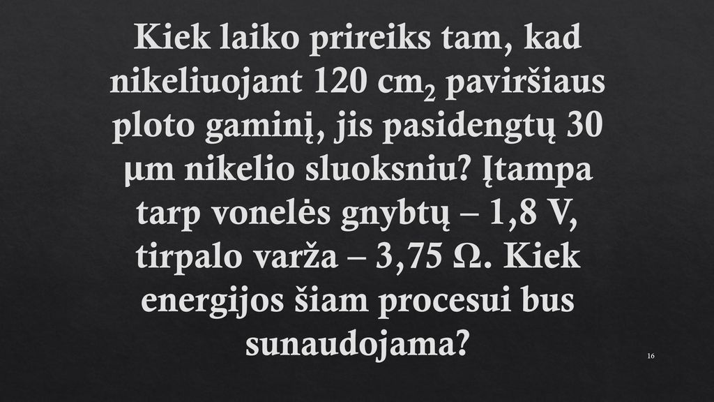 Kiek laiko prireiks tam, kad nikeliuojant 120 cm2 paviršiaus ploto gaminį, jis pasidengtų 30 μm nikelio sluoksniu.
