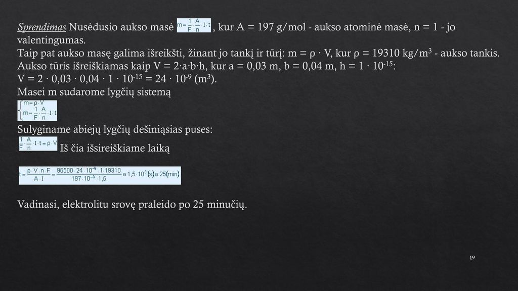 Sprendimas Nusėdusio aukso masė , kur A = 197 g/mol - aukso atominė masė, n = 1 - jo valentingumas.