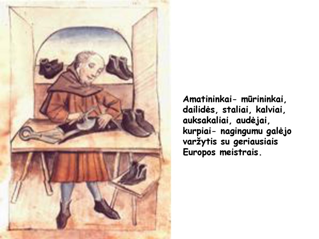 Amatininkai- mūrininkai, dailidės, staliai, kalviai, auksakaliai, audėjai, kurpiai- nagingumu galėjo varžytis su geriausiais Europos meistrais.