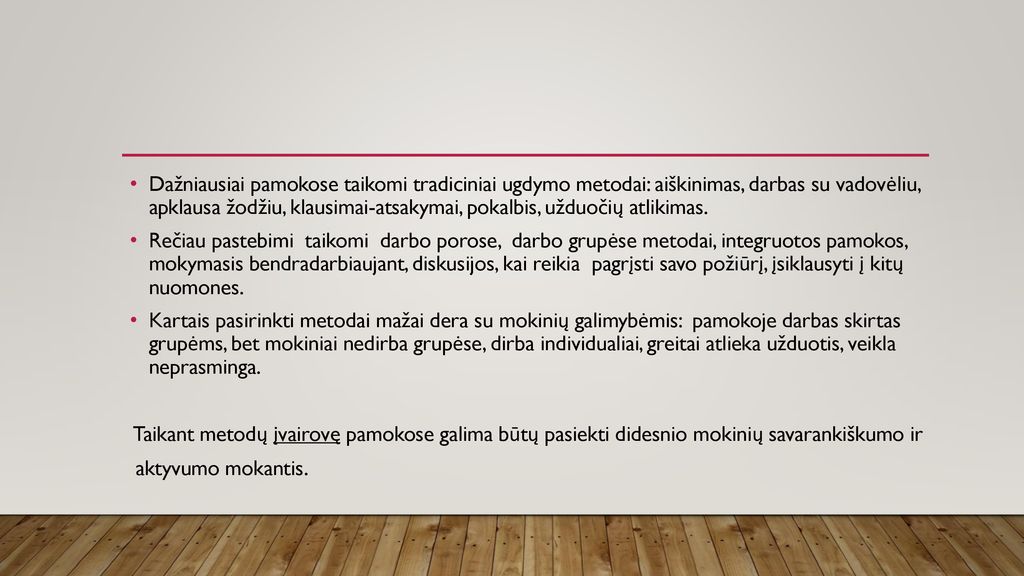 Dažniausiai pamokose taikomi tradiciniai ugdymo metodai: aiškinimas, darbas su vadovėliu, apklausa žodžiu, klausimai-atsakymai, pokalbis, užduočių atlikimas.