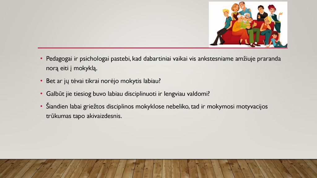 Pedagogai ir psichologai pastebi, kad dabartiniai vaikai vis ankstesniame amžiuje praranda norą eiti į mokyklą.