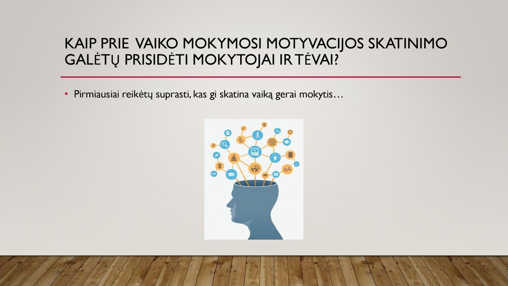 Kaip prie vaiko mokymosi motyvacijos skatinimo galėtų prisidėti mokytojai ir tėvai