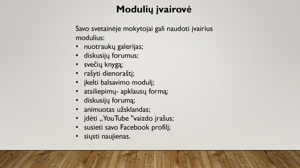 Modulių įvairovė Savo svetainėje mokytojai gali naudoti įvairius modulius: nuotraukų galerijas; diskusijų forumus;