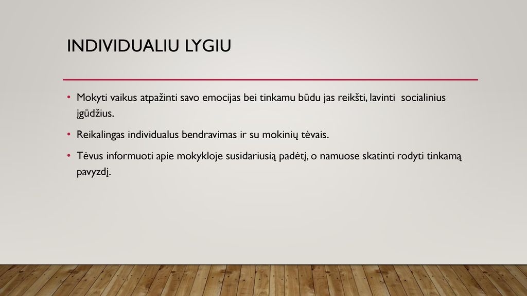 Individualiu lygiu Mokyti vaikus atpažinti savo emocijas bei tinkamu būdu jas reikšti, lavinti socialinius įgūdžius.