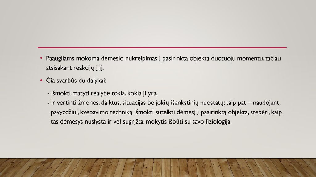 Paaugliams mokoma dėmesio nukreipimas į pasirinktą objektą duotuoju momentu, tačiau atsisakant reakcijų į jį.