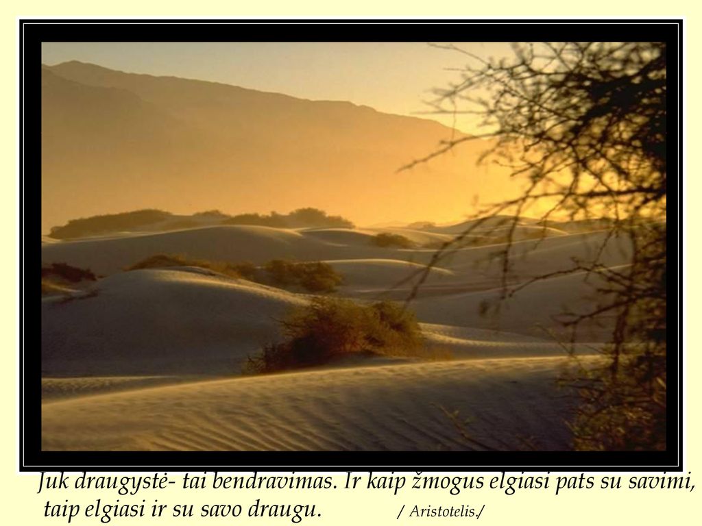 Juk draugystė- tai bendravimas. Ir kaip žmogus elgiasi pats su savimi,