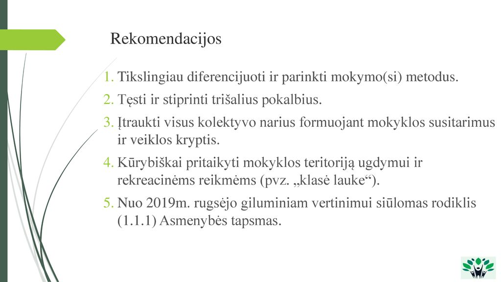 Rekomendacijos Tikslingiau diferencijuoti ir parinkti mokymo(si) metodus. Tęsti ir stiprinti trišalius pokalbius.