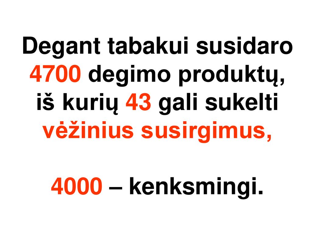 Degant tabakui susidaro 4700 degimo produktų, iš kurių 43 gali sukelti vėžinius susirgimus, 4000 – kenksmingi.