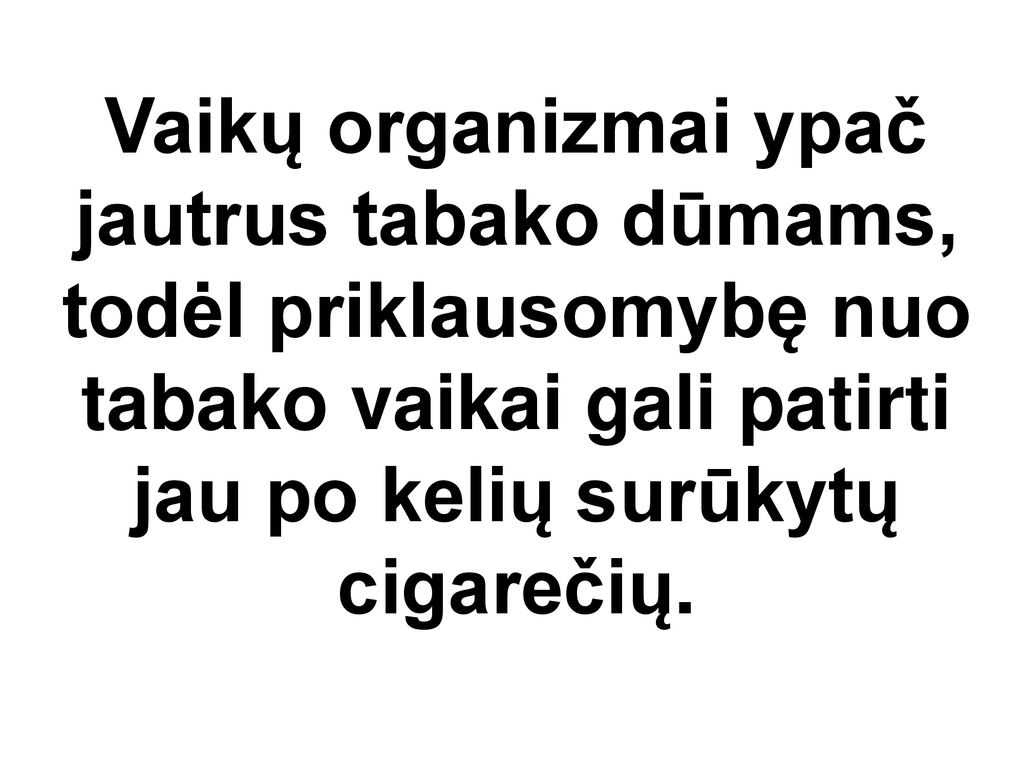 Vaikų organizmai ypač jautrus tabako dūmams, todėl priklausomybę nuo tabako vaikai gali patirti jau po kelių surūkytų cigarečių.