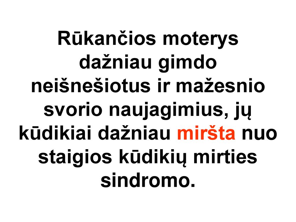 Rūkančios moterys dažniau gimdo neišnešiotus ir mažesnio svorio naujagimius, jų kūdikiai dažniau miršta nuo staigios kūdikių mirties sindromo.
