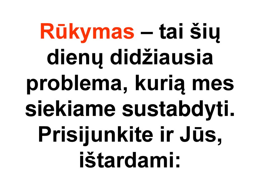 Rūkymas – tai šių dienų didžiausia problema, kurią mes siekiame sustabdyti.