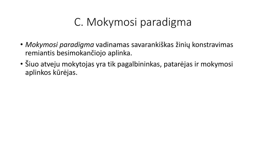 C. Mokymosi paradigma Mokymosi paradigma vadinamas savarankiškas žinių konstravimas remiantis besimokančiojo aplinka.