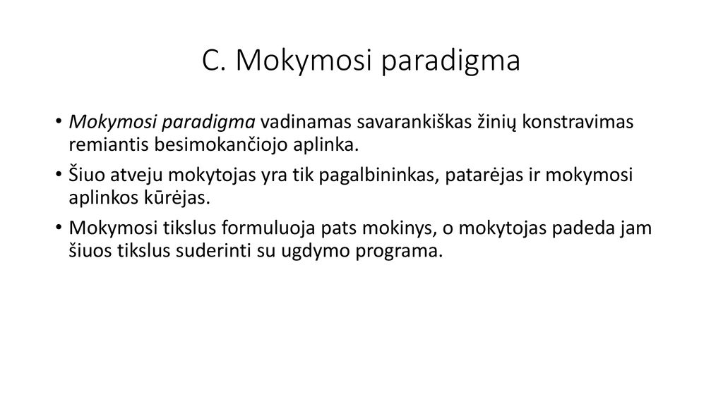 C. Mokymosi paradigma Mokymosi paradigma vadinamas savarankiškas žinių konstravimas remiantis besimokančiojo aplinka.