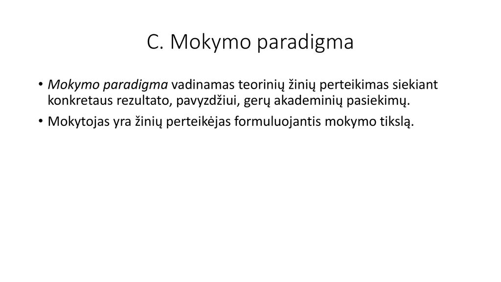 C. Mokymo paradigma Mokymo paradigma vadinamas teorinių žinių perteikimas siekiant konkretaus rezultato, pavyzdžiui, gerų akademinių pasiekimų.