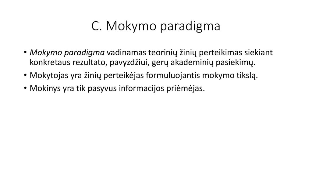 C. Mokymo paradigma Mokymo paradigma vadinamas teorinių žinių perteikimas siekiant konkretaus rezultato, pavyzdžiui, gerų akademinių pasiekimų.