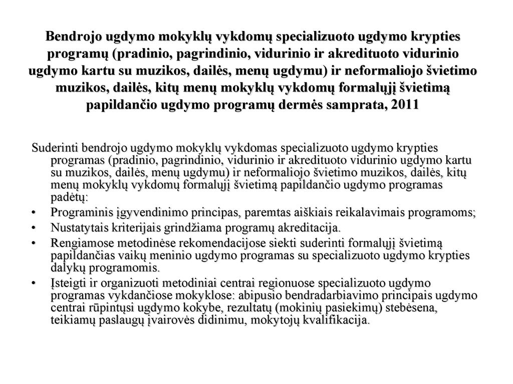 Bendrojo ugdymo mokyklų vykdomų specializuoto ugdymo krypties programų (pradinio, pagrindinio, vidurinio ir akredituoto vidurinio ugdymo kartu su muzikos, dailės, menų ugdymu) ir neformaliojo švietimo muzikos, dailės, kitų menų mokyklų vykdomų formalųjį švietimą papildančio ugdymo programų dermės samprata, 2011