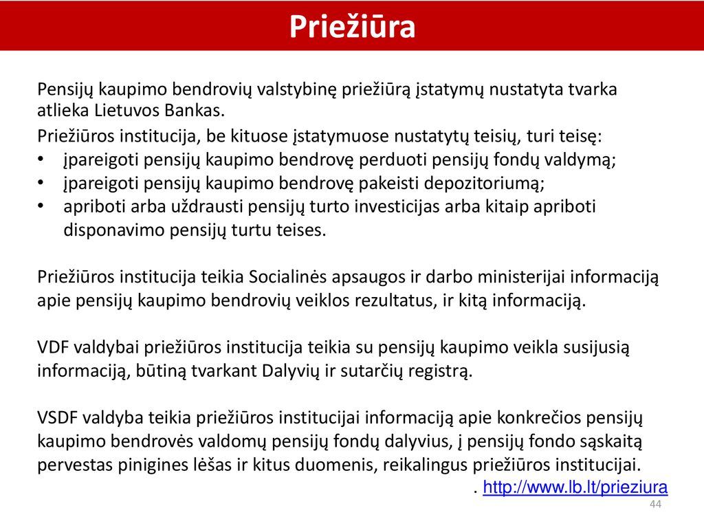 Priežiūra Pensijų kaupimo bendrovių valstybinę priežiūrą įstatymų nustatyta tvarka atlieka Lietuvos Bankas.
