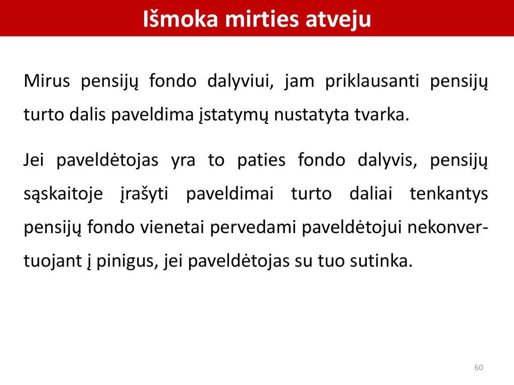 Išmoka mirties atveju Mirus pensijų fondo dalyviui, jam priklausanti pensijų turto dalis paveldima įstatymų nustatyta tvarka.