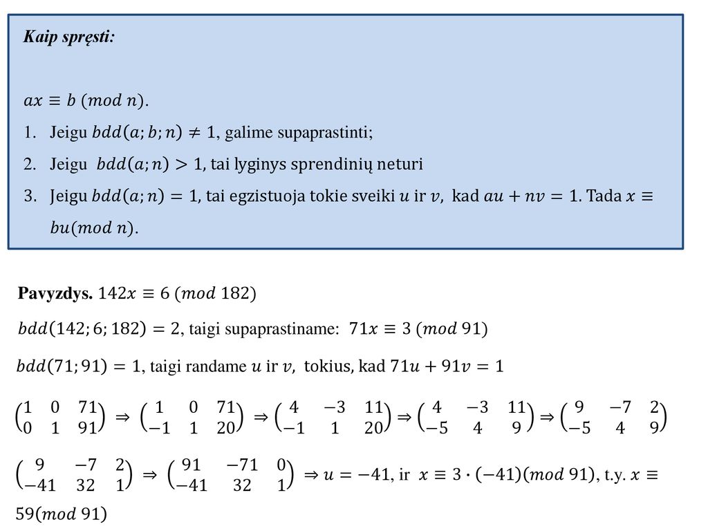 Kaip spręsti: 𝑎𝑥≡𝑏 (𝑚𝑜𝑑 𝑛). Jeigu 𝑏𝑑𝑑 𝑎;𝑏;𝑛 ≠1, galime supaprastinti; Jeigu 𝑏𝑑𝑑 𝑎;𝑛 >1, tai lyginys sprendinių neturi.