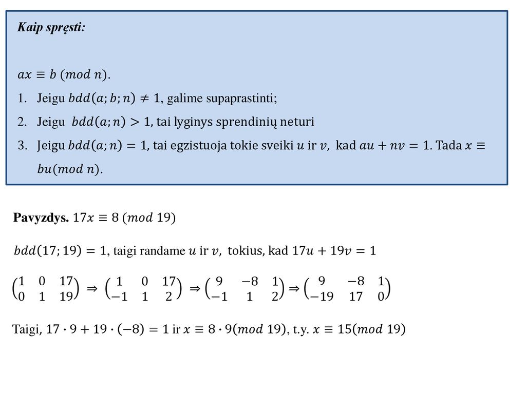 Kaip spręsti: 𝑎𝑥≡𝑏 (𝑚𝑜𝑑 𝑛). Jeigu 𝑏𝑑𝑑 𝑎;𝑏;𝑛 ≠1, galime supaprastinti; Jeigu 𝑏𝑑𝑑 𝑎;𝑛 >1, tai lyginys sprendinių neturi.
