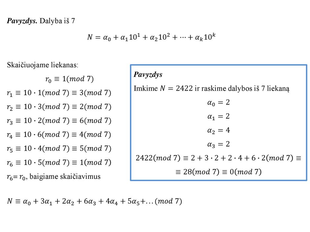 Pavyzdys. Dalyba iš 7 𝑁= 𝛼 0 + 𝛼 𝛼 …+ 𝛼 𝑘 10 𝑘. Skaičiuojame liekanas: 𝑟 0 ≡1(𝑚𝑜𝑑 7)