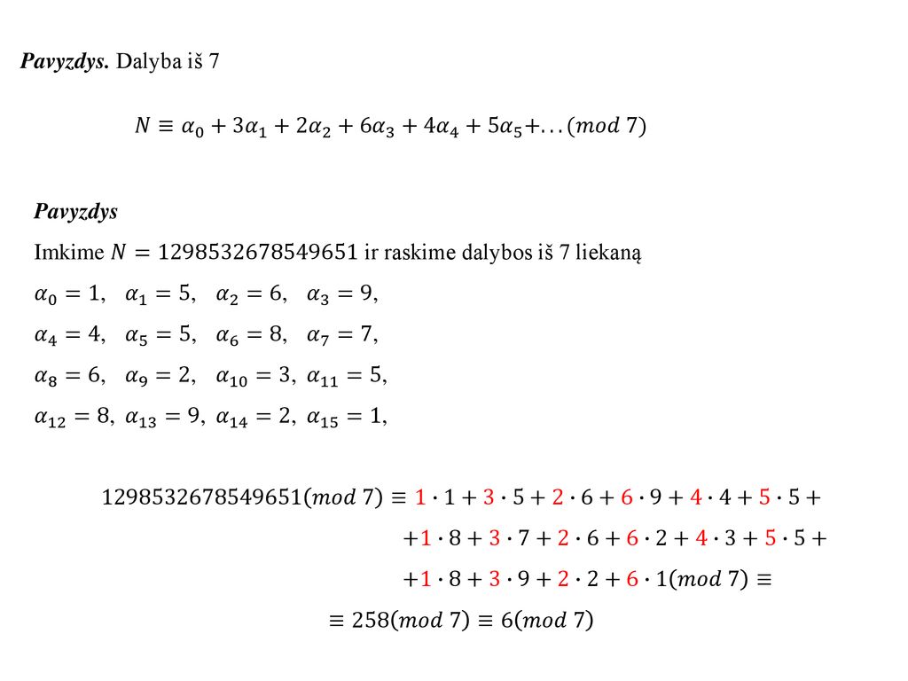 Pavyzdys. Dalyba iš 7 𝑁≡ 𝛼 0 + 3𝛼 1 + 2𝛼 2 + 6𝛼 3 + 4𝛼 4 + 5𝛼 (𝑚𝑜𝑑 7) Pavyzdys. Imkime 𝑁= ir raskime dalybos iš 7 liekaną.