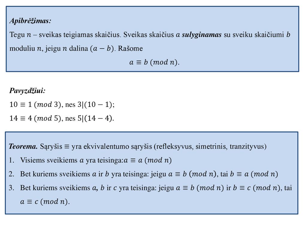 Apibrėžimas: Tegu 𝑛 – sveikas teigiamas skaičius. Sveikas skaičius 𝑎 sulyginamas su sveiku skaičiumi 𝑏 moduliu 𝑛, jeigu 𝑛 dalina (𝑎−𝑏). Rašome.