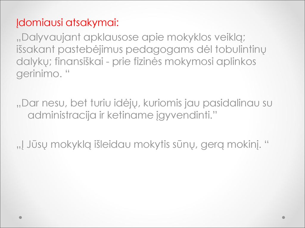 Įdomiausi atsakymai: „Dalyvaujant apklausose apie mokyklos veiklą; išsakant pastebėjimus pedagogams dėl tobulintinų dalykų; finansiškai - prie fizinės mokymosi aplinkos gerinimo.