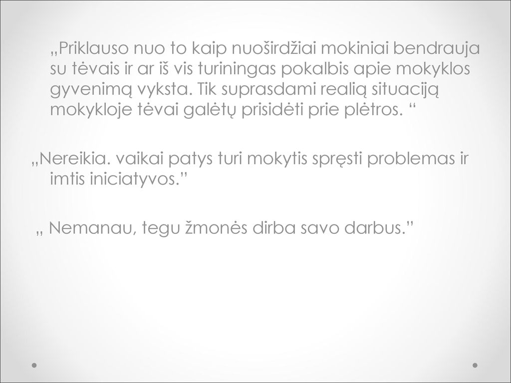 „Priklauso nuo to kaip nuoširdžiai mokiniai bendrauja su tėvais ir ar iš vis turiningas pokalbis apie mokyklos gyvenimą vyksta. Tik suprasdami realią situaciją mokykloje tėvai galėtų prisidėti prie plėtros.