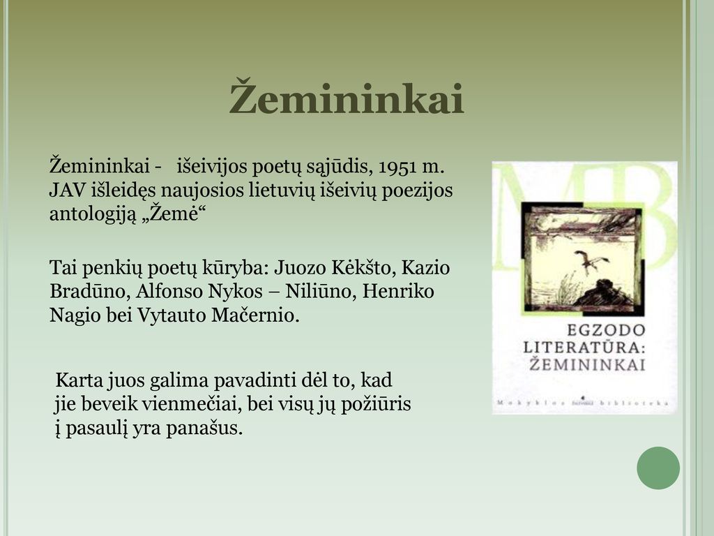 Žemininkai Žemininkai - išeivijos poetų sąjūdis, 1951 m. JAV išleidęs naujosios lietuvių išeivių poezijos antologiją „Žemė
