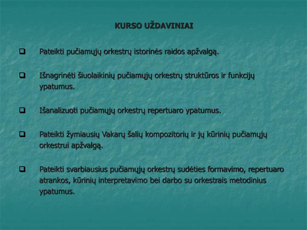 KURSO UŽDAVINIAI Pateikti pučiamųjų orkestrų istorinės raidos apžvalgą. Išnagrinėti šiuolaikinių pučiamųjų orkestrų struktūros ir funkcijų ypatumus.