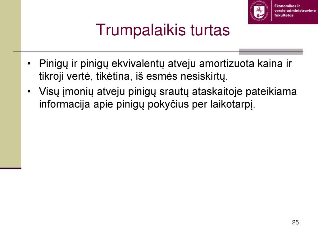 Trumpalaikis turtas Pinigų ir pinigų ekvivalentų atveju amortizuota kaina ir tikroji vertė, tikėtina, iš esmės nesiskirtų.