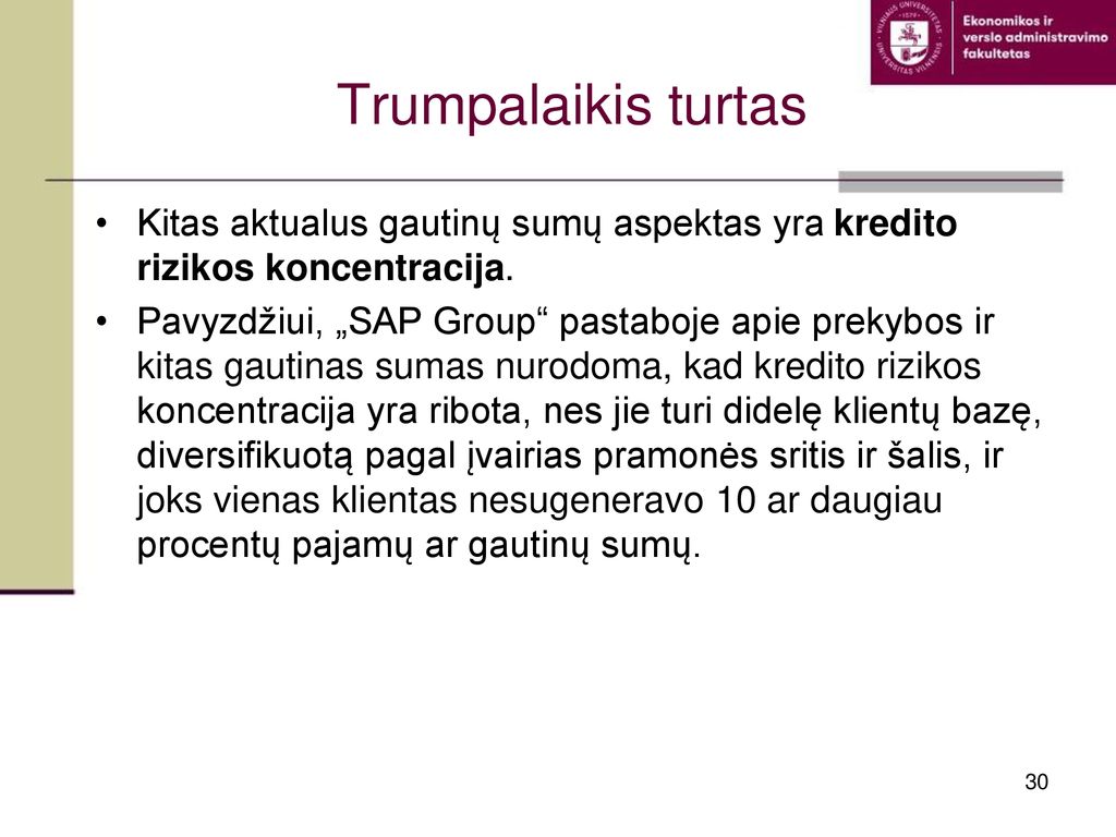 Trumpalaikis turtas Kitas aktualus gautinų sumų aspektas yra kredito rizikos koncentracija.