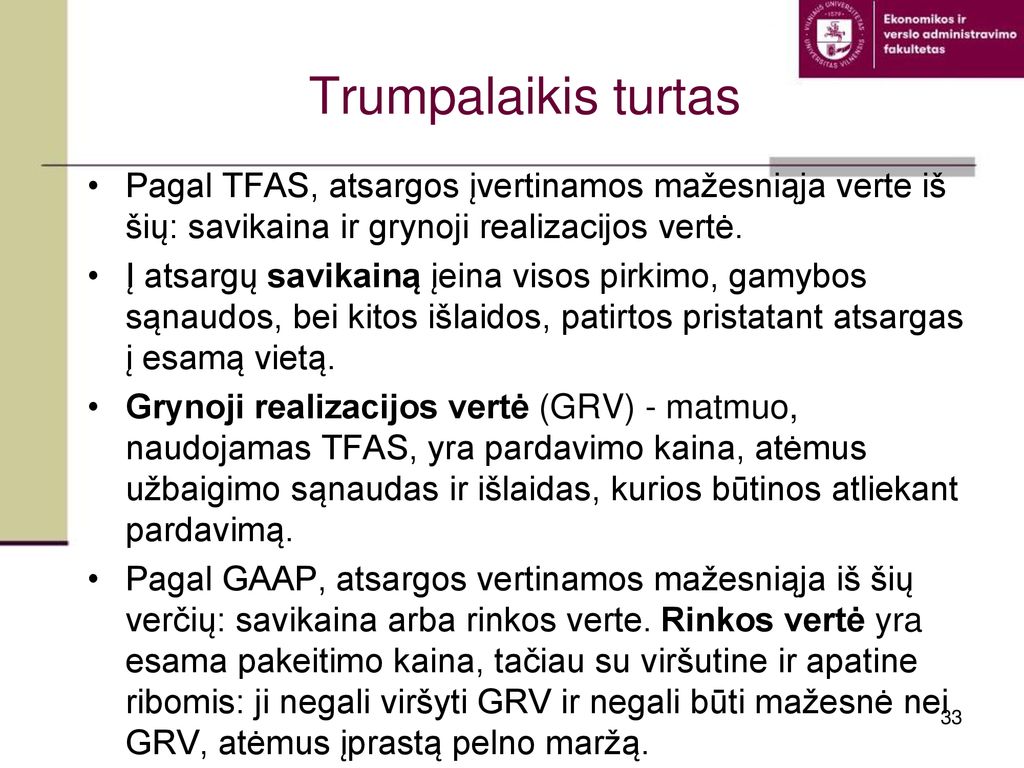Trumpalaikis turtas Pagal TFAS, atsargos įvertinamos mažesniąja verte iš šių: savikaina ir grynoji realizacijos vertė.