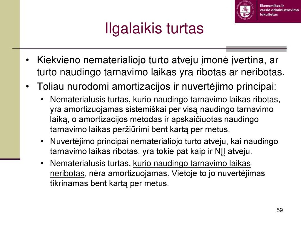 Ilgalaikis turtas Kiekvieno nematerialiojo turto atveju įmonė įvertina, ar turto naudingo tarnavimo laikas yra ribotas ar neribotas.