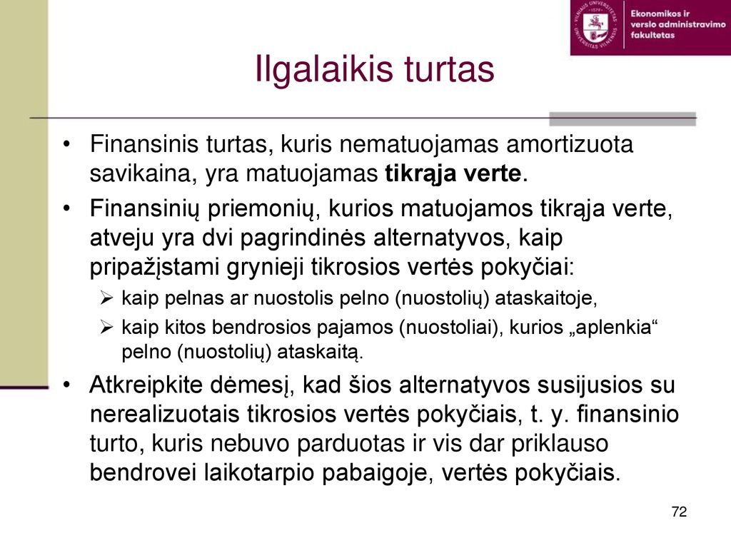 Ilgalaikis turtas Finansinis turtas, kuris nematuojamas amortizuota savikaina, yra matuojamas tikrąja verte.