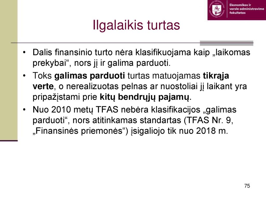 Ilgalaikis turtas Dalis finansinio turto nėra klasifikuojama kaip „laikomas prekybai , nors jį ir galima parduoti.