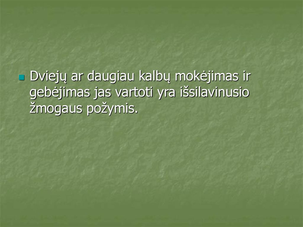 Dviejų ar daugiau kalbų mokėjimas ir gebėjimas jas vartoti yra išsilavinusio žmogaus požymis.