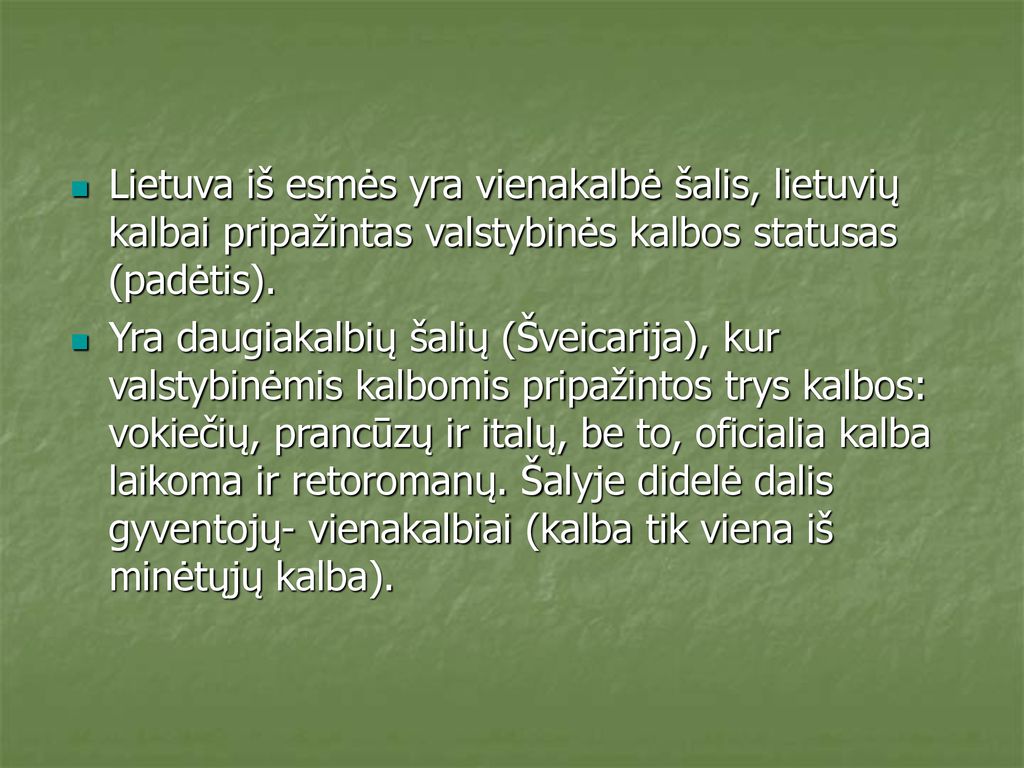Lietuva iš esmės yra vienakalbė šalis, lietuvių kalbai pripažintas valstybinės kalbos statusas (padėtis).