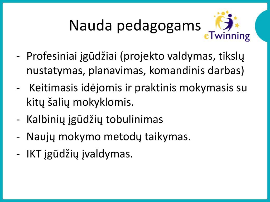 Nauda pedagogams Profesiniai įgūdžiai (projekto valdymas, tikslų nustatymas, planavimas, komandinis darbas)