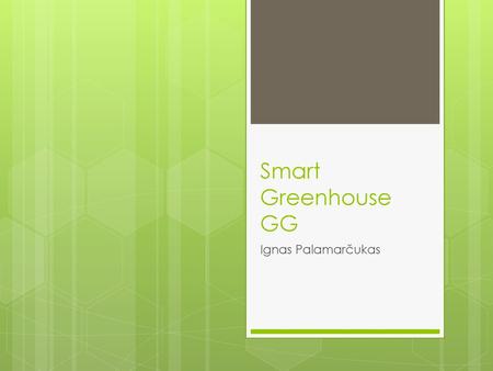 Smart Greenhouse GG Ignas Palamarčukas.