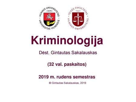 Kriminologija Dėst. Gintautas Sakalauskas (32 val. paskaitos) 2019 m