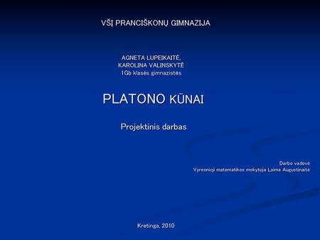 PLATONO KŪNAI Projektinis darbas VŠĮ PRANCIŠKONŲ GIMNAZIJA