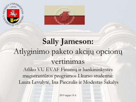 Sally Jameson: Atlyginimo paketo akcijų opcionų vertinimas Atliko VU EVAF Finansų ir bankininkystės magistrantūros programos I kurso studentai: Laura.
