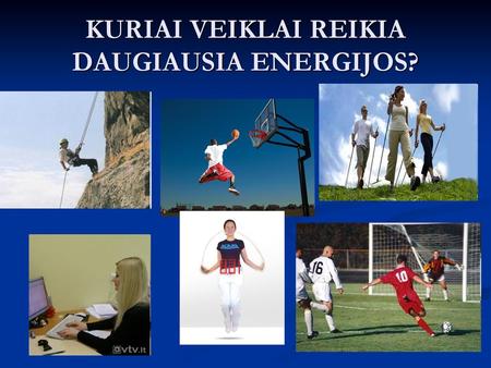 KURIAI VEIKLAI REIKIA DAUGIAUSIA ENERGIJOS?