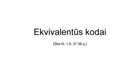 Ekvivalentūs kodai [Ske16, 1.6, 37-38 p.].