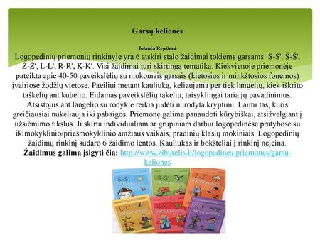 Garsų kelionės   Jolanta Repšienė Logopedinių priemonių rinkinyje yra 6 atskiri stalo žaidimai tokiems garsams: S-S', Š-Š', Ž-Ž', L-L', R-R', K-K'. Visi.