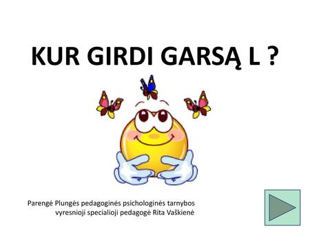 KUR GIRDI GARSĄ L ? Parengė Plungės pedagoginės psichologinės tarnybos vyresnioji specialioji pedagogė Rita Vaškienė.